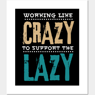 Working Like Crazy To Support The Lazy,Funny Sayings Posters and Art